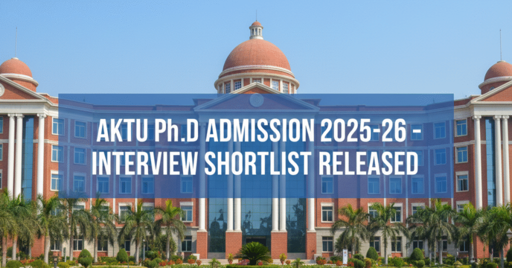 AKTU Ph.D Admission 2025-26 (Phase 1): Shortlisted Candidates Announced for Interview