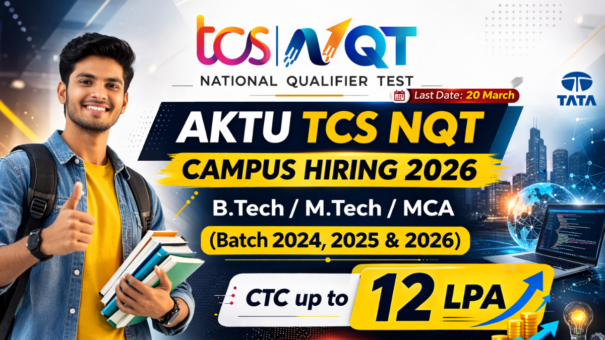 AKTU TCS NQT Campus Hiring 2026: B.Tech / M.Tech / MCA (Batch 2024, 2025 & 2026) | CTC Up to 12 LPA | Last Date 20 March
