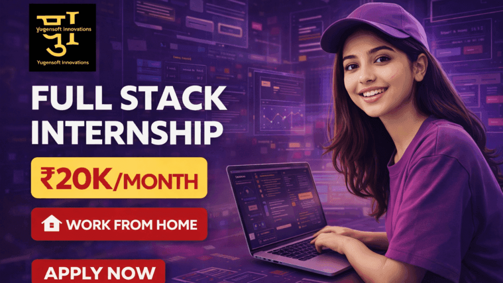 Jobs & Internships for College Students 71 Full Stack Developer Internship at Yugensoft Innovations – Work From Home Opportunity (2026)