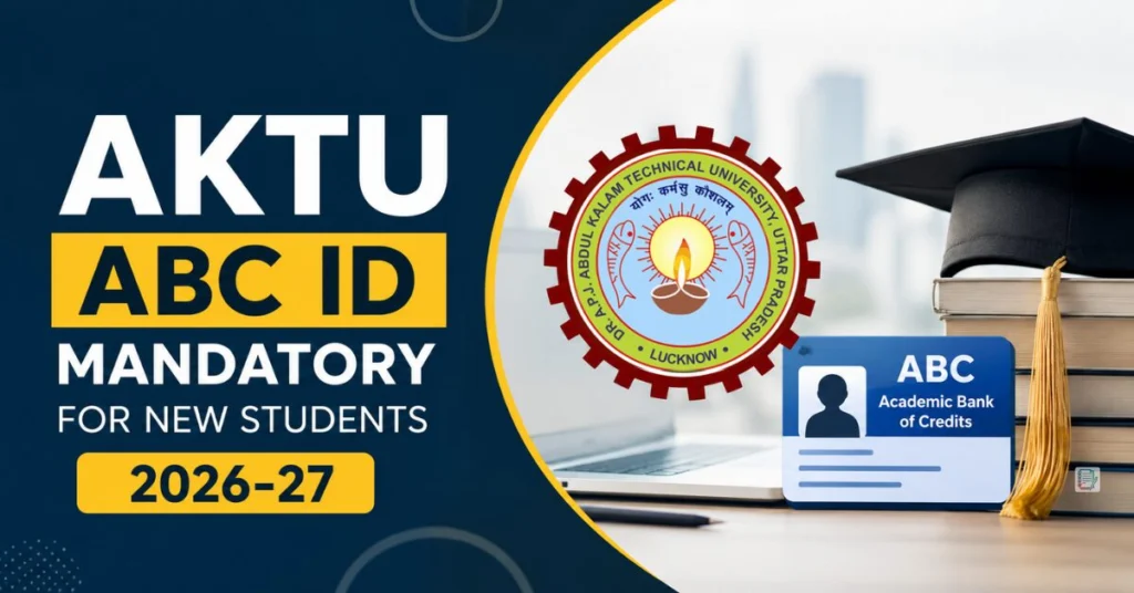 AKTU Makes ABC ID Mandatory for Newly Admitted Students of 2026–27 Session: Complete Details, Deadline, Registration Process & Official Notice